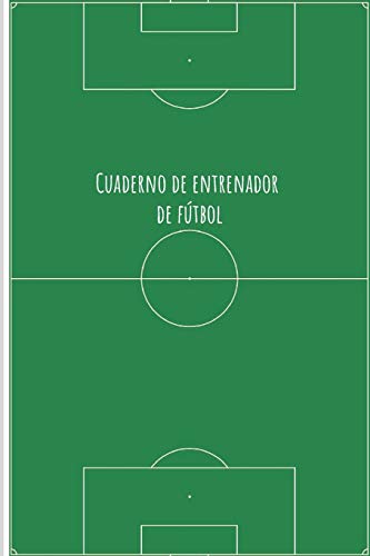 Cuadernos de Entrenador de Fútbol: 110 Páginas para Registrar Entrenamientos o Entrenar Jugadas | Regalo Perfecto para Entrenadores de Fútbol | Con Esquemas de Campos de Fútbol y Espacio para Notas