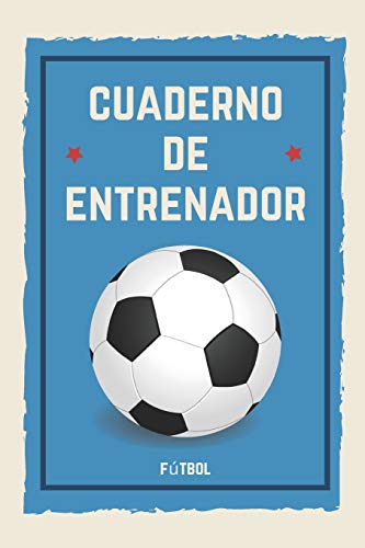 Cuadernos de Entrenador Fútbol: 110 Páginas para Registrar Entrenamientos o Entrenar Jugadas | Regalo Perfecto para Entrenadores de Fútbol | Con Esquemas de Campos de Fútbol y Espacio para Notas