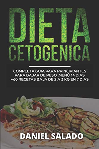 Dieta Cetogénica Completa Guía Para Principiantes: Para Bajar De Peso.Menú 14 dias+60 Recetas.Baja De 2 a 3KG en 7 Dias.Elimina la retención de liquidos,ten un vientre plano y acelera tu metabolismo Dieta Cetogénica Completa Guía Para Principiantes: Para Bajar De Peso.Menú 14 dias+60 Recetas.Baja De 2 a 3KG en 7 Dias.Elimina la retención de liquidos,ten un vientre plano y acelera tu metabolismo