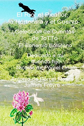 El Rio, el Picaflor, la Hortensia y el cuervo: Colección de Cuentos de ToTTó "El Bohemio Boliviano"