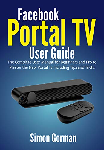 Facebook Portal TV User Guide: The Complete User Manual for Beginners and Pro to Master the New Portal Tv Including Tips and Tricks (English Edition)