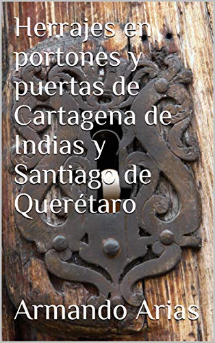 Herrajes en portones y puertas de Cartagena de Indias y Santiago de Querétaro