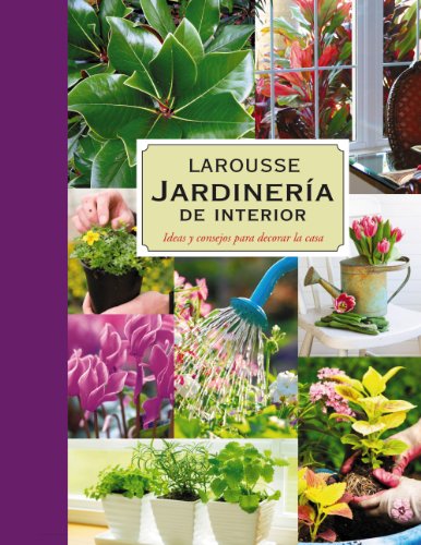 Jardinería. Plantas de interior (Larousse - Libros Ilustrados/ Prácticos - Ocio Y Naturaleza - Jardinería)