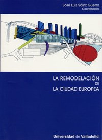 La remodelación de la ciudad Europea : Curso de invierno celebrado los días 10 y 11 de marzo de 2005 en Valladolid La remodelación de la ciudad Europea : Curso de invierno celebrado los días 10 y 11 de marzo de 2005 en Valladolid