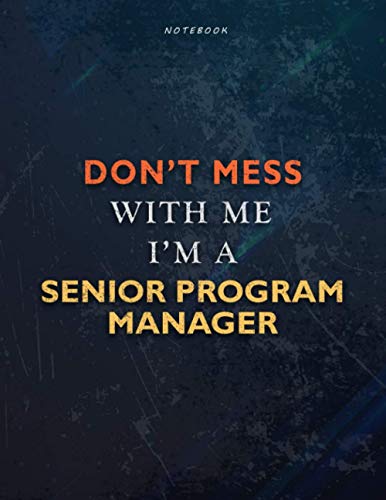 Lined Notebook Journal Don’t Mess With Me I Am A Senior Program Manager Job Title Working Cover: Financial, Task Manager, Book, 21.59 x 27.94 cm, A4, ... Teacher, Passion, Over 110 Pages, Management