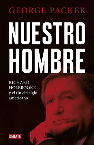 Nuestro hombre: Richard Holbrooke y el fin del siglo americano (Biografías y Memorias)