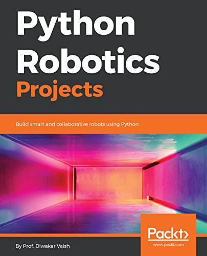 Python Robotics Projects: Build smart and collaborative robots using Python (English Edition)