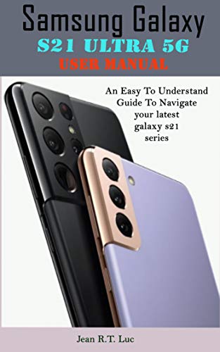 Samsung Galaxy S21 Ultra 5G User Manual: A Comprehensive Pictorial Illustrative Guide For Operating Your New S21 Series (English Edition)