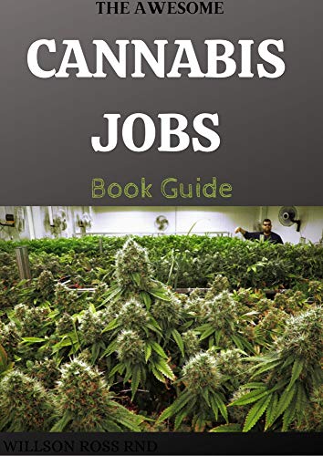 THE AWESOME CANNABIS JOBS Book Guide: Step By Step Guide On How To Make Career in the World of Legalized Marijuana (English Edition)