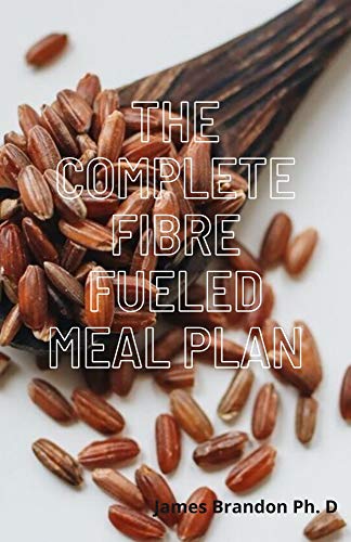The Complete Fibre Fueled Meal Plan: Delicious Recipes For Weight Loss And Calm Inflammation For 30- Days (English Edition)