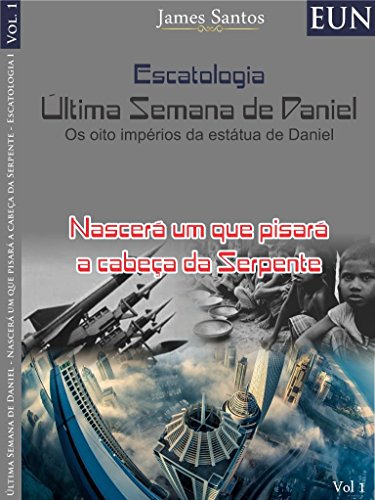 Última Semana de Daniel : Nascerá um que pisará a cabeça da Serpente (Portuguese Edition)