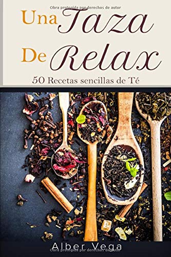 Una taza de relax: 50 sencillas recetas de té de hierbas, raíces, flores y frutas para disfrutar de un momento de relax y bienestar saludable