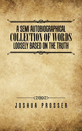 A Semi Autobiographical Collection of Words Loosely Based on the Truth (English Edition)