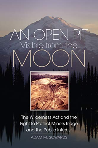 An Open Pit Visible from the Moon: The Wilderness Act and the Fight to Protect Miners Ridge and the Public Interest (The Environment in Modern North America Book 2) (English Edition)