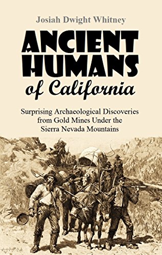 Ancient Humans of California: Surprising Archaeological Discoveries from Gold Mines Under the Sierra Nevada Mountains (1880 Article) (English Edition)