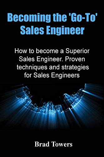 Becoming the Go To Sales Engineer: How to become a Superior Sales Engineer. Proven techniques and strategies for Sales Engineers (English Edition)