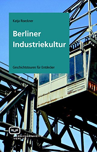 Berliner Industriekultur: Geschichtstouren für Entdecker (German Edition)