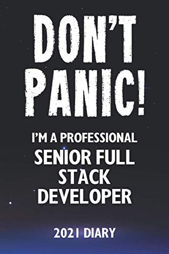 Don't Panic! I'm A Professional Senior Full Stack Developer - 2021 Diary: Customized Work Planner Gift For A Busy Senior Full Stack Developer.