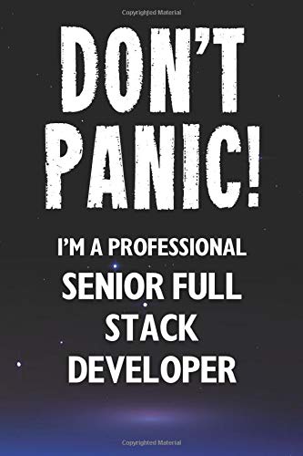 Don't Panic! I'm A Professional Senior Full Stack Developer: Customized 100 Page Lined Notebook Journal Gift For A Busy Senior Full Stack Developer: Far Better Than A Throw Away Greeting Card.