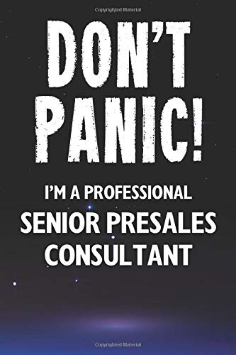 Don't Panic! I'm A Professional Senior Presales Consultant: Customized 100 Page Lined Notebook Journal Gift For A Busy Senior Presales Consultant: Far Better Than A Throw Away Greeting Card.