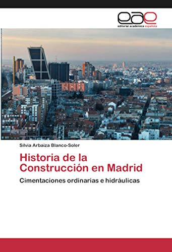 Historia de la Construcción en Madrid: Cimentaciones ordinarias e hidráulicas Historia de la Construcción en Madrid: Cimentaciones ordinarias e hidráulicas