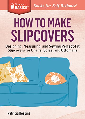 How to Make Slipcovers: Designing, Measuring, and Sewing Perfect-Fit Slipcovers for Chairs, Sofas, and Ottomans. A Storey BASICS® Title (English Edition)