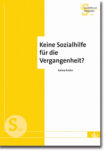Keine Sozialhilfe für die Vergangenheit?: Aus der Reihe Sozialhilfe und Sozialpolitik (S12) (German Edition)