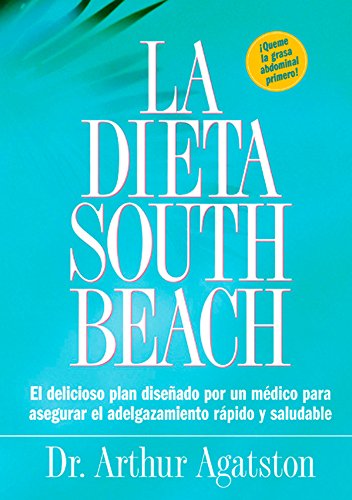 La dieta South Beach : el delicioso plan disenado por un medico para asegurar el adelgazamiento rapido y saludable (The South Beach Diet)