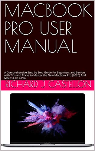 MACBOOK PRO USER MANUAL : A Comprehensive Step by Step Guide for Beginners and Seniors with Tips and Tricks to Master the New MacBook Pro (2020) And Macos Like a Pro (English Edition)