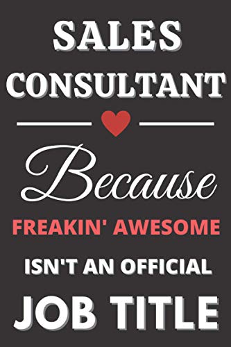 Sales consultant Because freakin' awesome Isn't An Official Job Title: Gifts for Sales consultant. Sales consultant Notebook,Sales consultant funny Gifts