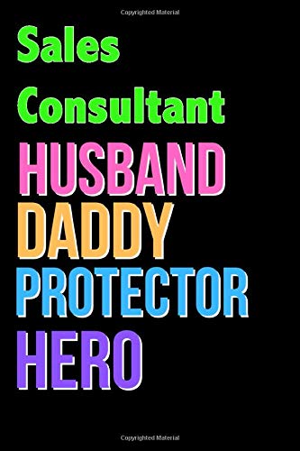 Sales Consultant Husband Daddy Protector Hero - Great Sales Consultant Writing Journals & Notebook Gift Ideas For Your Hero: Lined Notebook / Journal Gift, 120 Pages, 6x9, Soft Cover, Matte Finish