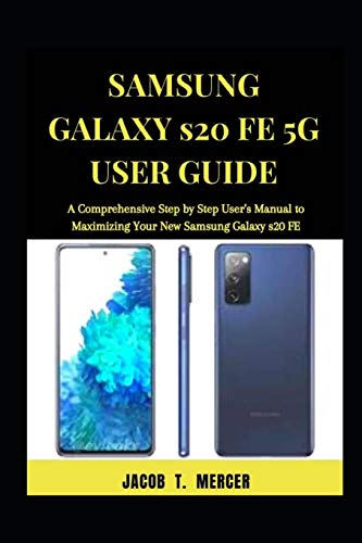 Samsung Galaxy S20 FE 5G User Guide: A Comprehensive Step by Step User’s Manual to Maximizing your New Samsung Galaxy S20 FE