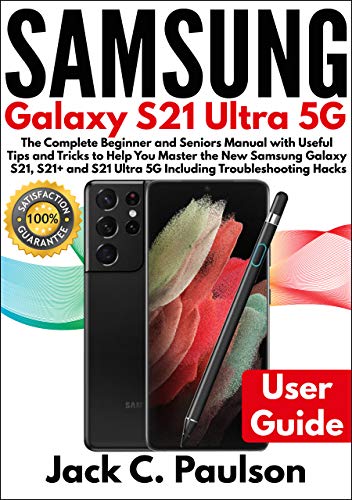 SAMSUNG Galaxy S21 Ultra 5G: The Complete Beginner and Seniors Manual with Useful Tips and Tricks to Help You Master the New Samsung Galaxy S21, S21+ and ... Troubleshooting Hacks (English Edition)