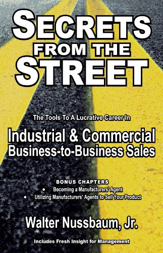 Secrets From The Street Reveals How To Become A Manufacturers Rep; How To Begin An Industrial Sales Career As An Independent Manufacturers Rep Or Salaried Rep (English Edition)