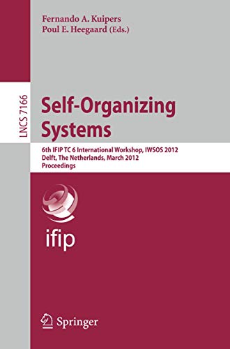 Self-Organizing Systems: 6th IFIP TC 6 International Workshop, IWSOS 2012, Delft, The Netherlands, March 15-16, 2012, Proceedings: 7166 (Lecture Notes in Computer Science)