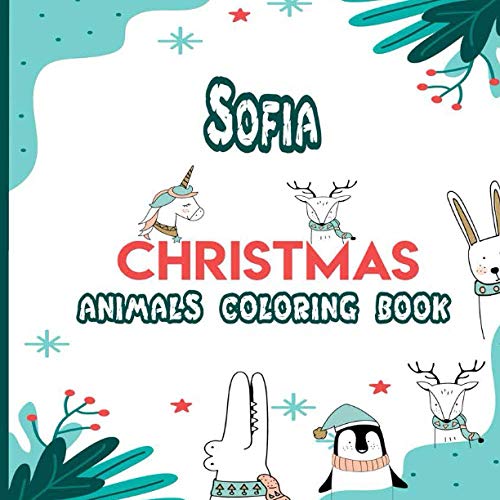 Sofia Christmas Animals Coloring book: A Cute and Fun Children’s Christmas Gift, Simple Relaxing and Beautiful Coloring Pages to Color with Cute ... cover, size 8,5 x 8,5 inch, Sofia Gift Idea