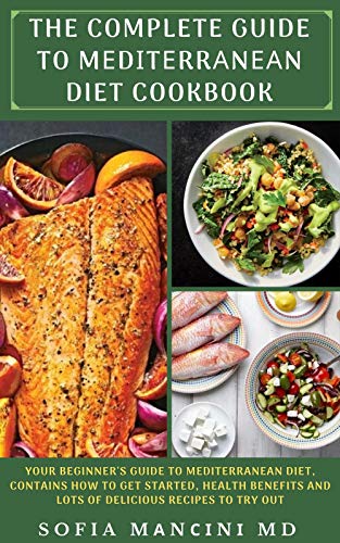 The Complete Guide to Mеdіtеrrаnеаn Diet Cookbook: The Ultimate Beginner's Guide to Mediterranean Diet: Contains how to get started, health benefits, meal ... recipes to try out (English Edition)