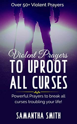 Violent Prayers to Uproot All Curses: Powerful Prayers to Break All curses Troubling Your Life (English Edition)