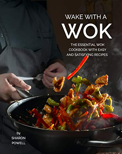Wake with A Wok: The Essential Wok Cookbook with Easy and Satisfying Recipes (English Edition)