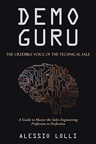 Demo Guru: The Credible Voice of the Technical Sale: A Guide to Master the Sales Engineering Profession to Perfection
