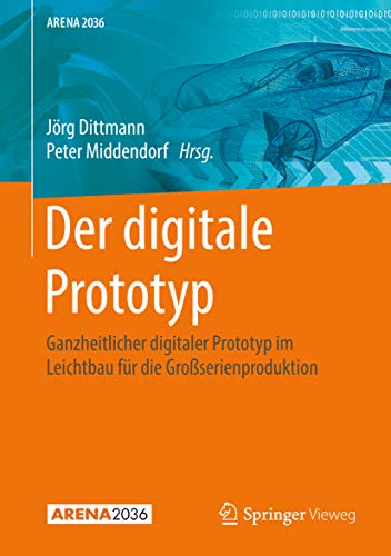 Der digitale Prototyp: Ganzheitlicher digitaler Prototyp im Leichtbau für die Großserienproduktion (ARENA2036) (German Edition)