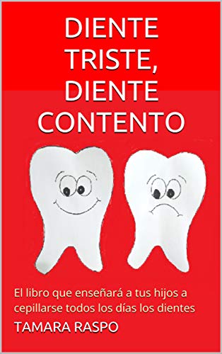 DIENTE TRISTE, DIENTE CONTENTO: El libro que enseñará a tus hijos a cepillarse todos los días los dientes