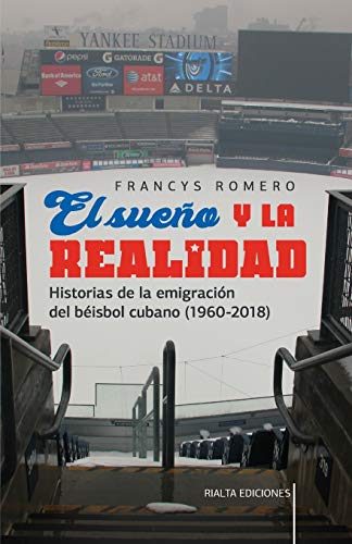 El sueño y la realidad: Historias de la emigración del béisbol cubano (1960-2018) (Comentarios Reales)