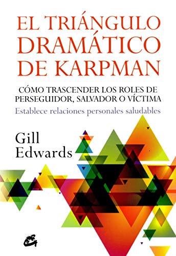 El triángulo dramático de Karpman: Cómo trascender los roles de perseguidor, salvador o víctima. Establece relaciones personales saludables (Psicoemoción)