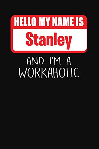 Hello My Name Is Stanley: And I'm A Workaholic | Lined Journal |College Ruled Notebook | Composition Book | Diary