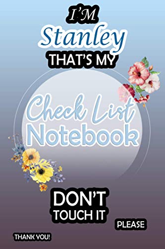 I'm Stanley That's My Check List Notebook Don't Touch It: Daily Check List Notebook For Boys, Teens And Men With a Weekly Review | Adulting To Do List ... Increase Your Productivity (110 Pages, 6x9)