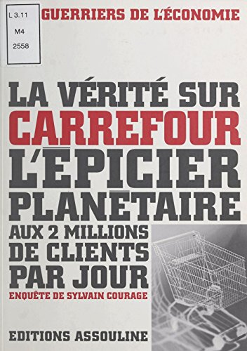 La vérité sur Carrefour, l'épicier planétaire aux 2 millions de clients par jour (Les guerriers de l'economie) (French Edition)