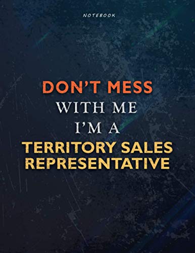 Lined Notebook Journal Don’t Mess With Me I Am A Territory Sales Representative Job Title Working Cover: Teacher, Financial, A4, Over 110 Pages, ... x 27.94 cm, Book, Management, Task Manager