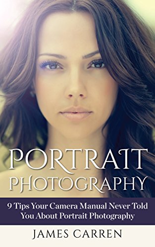 Portrait Photography: 9 Tips Your Camera Manual Never Told You About Portrait Photography (English Edition)