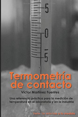 Termometria de contacto: Una referencia práctica para la medición de temperatura en el laboratorio y en la industria (La solución a tu medida)